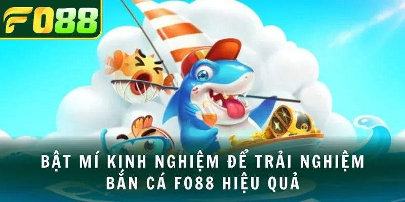 Bật mí kinh nghiệm để trải nghiệm bắn cá FO88 hiệu quả