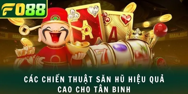 Các chiến thuật săn hũ hiệu quả cao cho tân binh