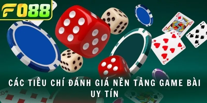 Các tiêu chí đánh giá nền tảng game bài uy tín