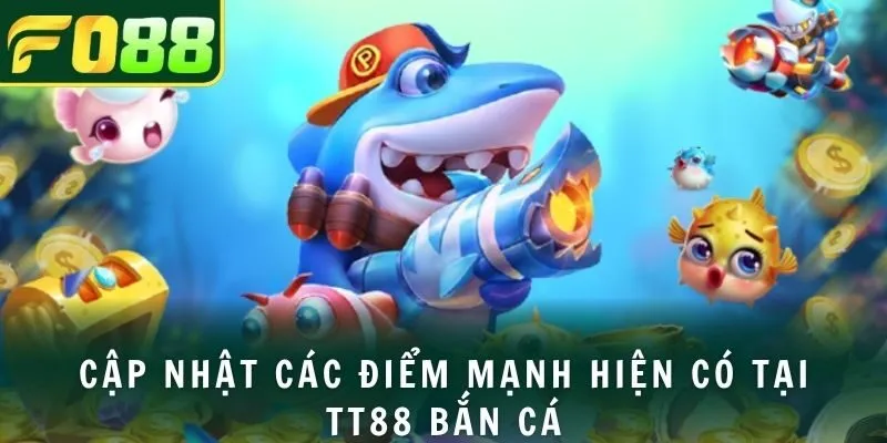 Cập nhật các điểm mạnh hiện có tại tt88 bắn cá