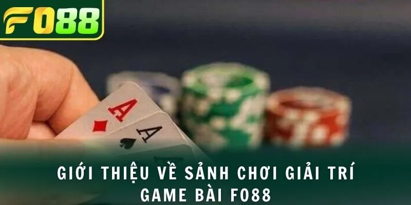 Giới thiệu về sảnh chơi giải trí game bài FO88