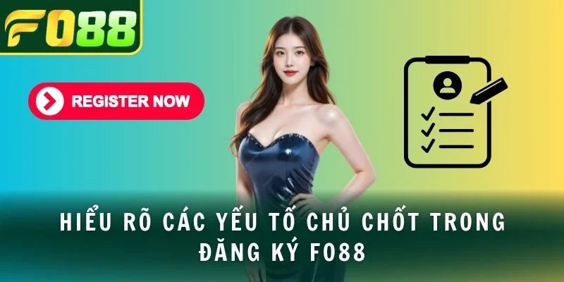 Hiểu rõ các yếu tố chủ chốt trong đăng ký FO88