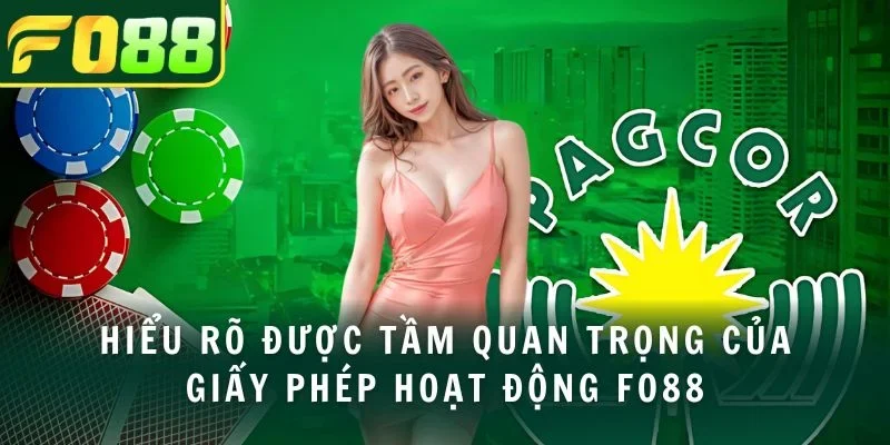 Hiểu rõ được tầm quan trọng của giấy phép hoạt động FO88