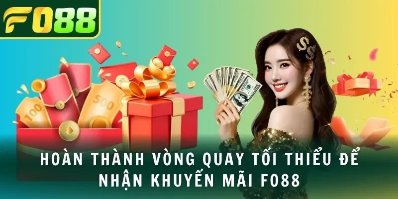 Hoàn thành vòng quay tối thiểu để nhận khuyến mãi FO88