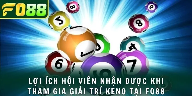 Lợi ích hội viên nhận được khi tham gia giải trí Keno tại FO88