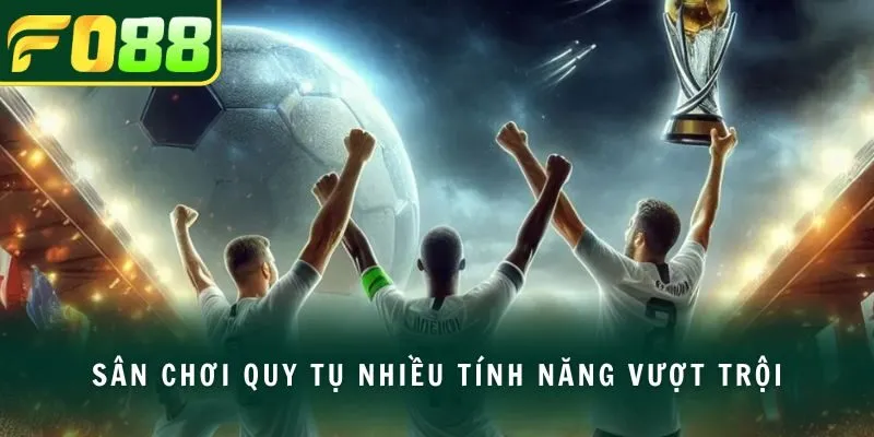 Sân chơi quy tụ nhiều tính năng vượt trội
