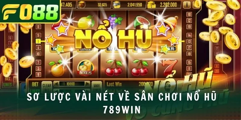 Sơ lược vài nét về sân chơi nổ hũ 789WIN